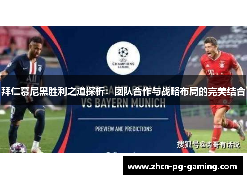 拜仁慕尼黑胜利之道探析：团队合作与战略布局的完美结合