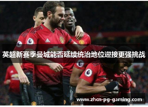 英超新赛季曼城能否延续统治地位迎接更强挑战