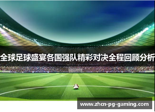 全球足球盛宴各国强队精彩对决全程回顾分析