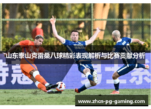 山东泰山克雷桑八球精彩表现解析与比赛贡献分析