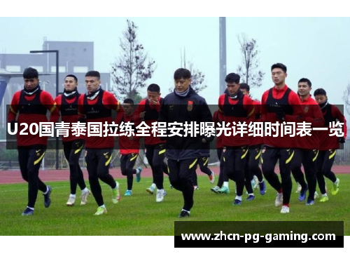U20国青泰国拉练全程安排曝光详细时间表一览