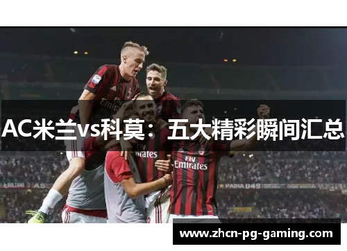 AC米兰vs科莫：五大精彩瞬间汇总