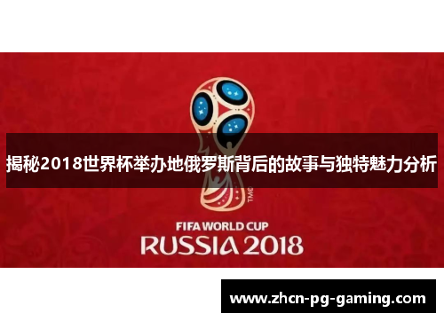 揭秘2018世界杯举办地俄罗斯背后的故事与独特魅力分析