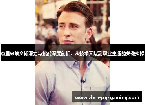 杰里米埃文斯潜力与挑战深度剖析：从技术天赋到职业生涯的关键抉择