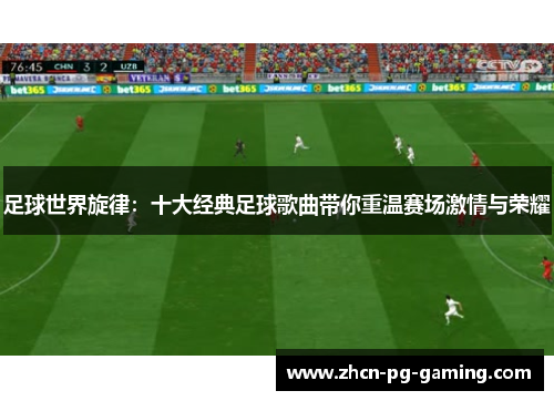 足球世界旋律：十大经典足球歌曲带你重温赛场激情与荣耀