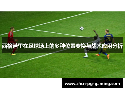 西格诺里在足球场上的多种位置变换与战术应用分析