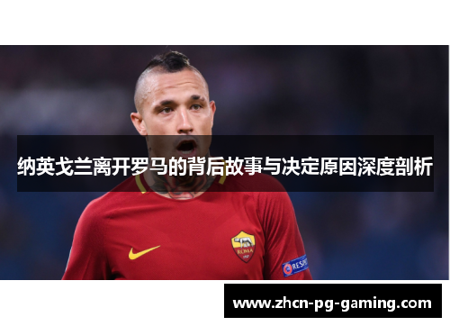 纳英戈兰离开罗马的背后故事与决定原因深度剖析