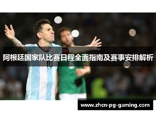 阿根廷国家队比赛日程全面指南及赛事安排解析 阿根廷国家队比赛日程全面指南及赛事安排解析