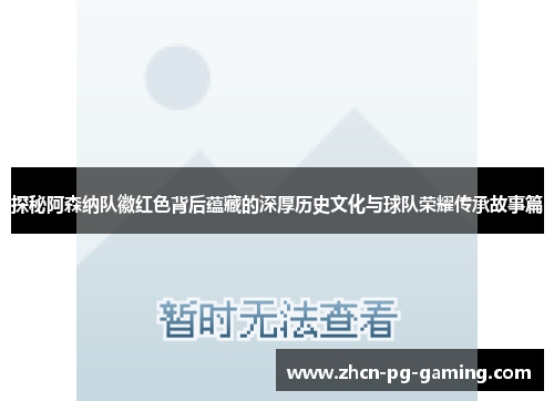 探秘阿森纳队徽红色背后蕴藏的深厚历史文化与球队荣耀传承故事篇 探秘阿森纳队徽红色背后蕴藏的深厚历史文化与球队荣耀传承故事篇