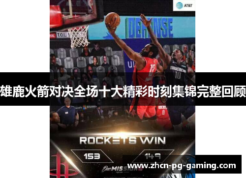 雄鹿火箭对决全场十大精彩时刻集锦完整回顾 雄鹿火箭对决全场十大精彩时刻集锦完整回顾