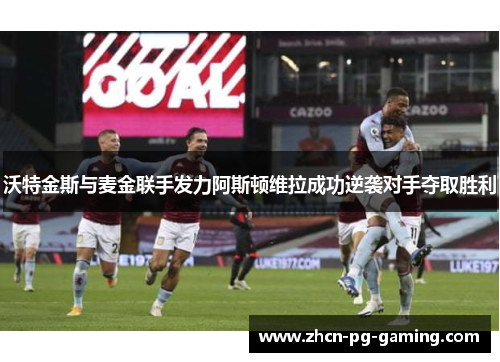 沃特金斯与麦金联手发力阿斯顿维拉成功逆袭对手夺取胜利