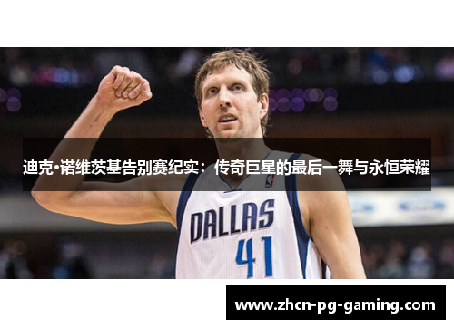 迪克·诺维茨基告别赛纪实：传奇巨星的最后一舞与永恒荣耀