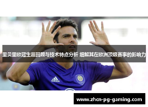 里贝里欧冠生涯回顾与技术特点分析 细解其在欧洲顶级赛事的影响力