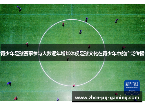 青少年足球赛事参与人数逐年增长体现足球文化在青少年中的广泛传播